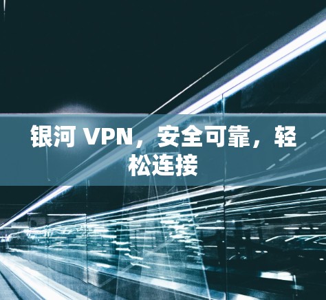 银河 VPN，安全可靠，轻松连接