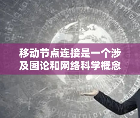 移动节点连接是一个涉及图论和网络科学概念的高级主题，具体含义如下