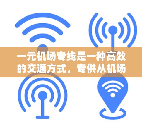 一元机场专线是一种高效的交通方式，专供从机场到特定城市的一趟交通工具，通常包括专列或专机，具有经济、快速和资源节省的优势。以下是对一元机场专线的详细分析