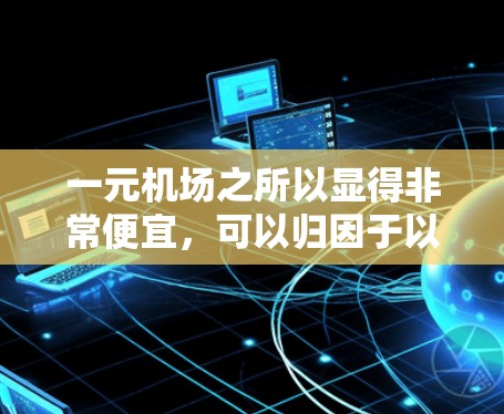 一元机场之所以显得非常便宜，可以归因于以下几个原因