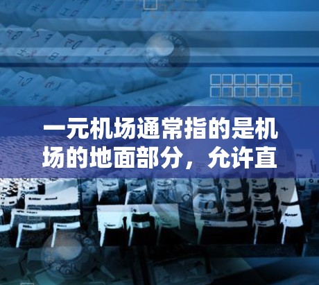 一元机场通常指的是机场的地面部分，允许直接进入机场而无需经过其他区域，这通常意味着机场的地面交通比较直接，可能不需要额外的过路费。以下是一些可能的解释和建议