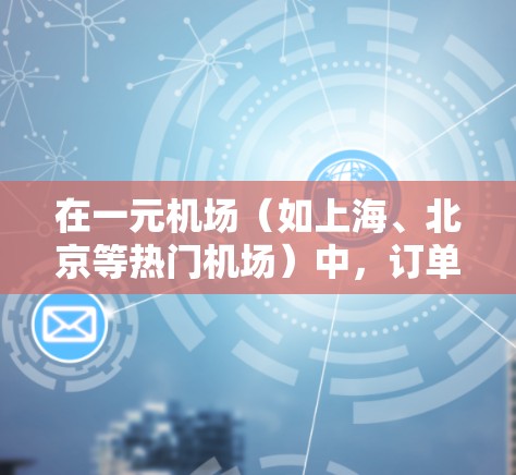 在一元机场（如上海、北京等热门机场）中，订单取消可以通过多种方式实现，具体取决于机场的运营方式和平台。以下是一些常见的方法