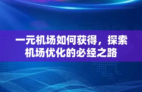 一元机场如何获得，探索机场优化的必经之路