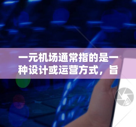 一元机场通常指的是一种设计或运营方式，旨在将机场的资源和服务集中在一条主要路径上，以提高效率和用户体验。以下是一元机场如何调用中文的描述