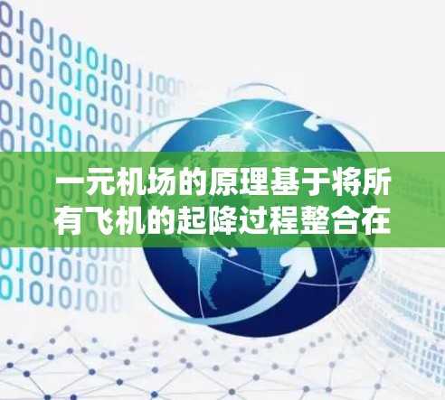 一元机场的原理基于将所有飞机的起降过程整合在一个单一的跑道和导览系统中，以提高效率和乘客体验。以下是详细解释