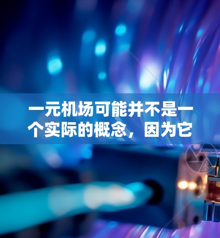 一元机场可能并不是一个实际的概念，因为它通常指的是只有一个入口的机场，这与通常的机场设计不符。然而，以下是对问题的逐步分析和总结