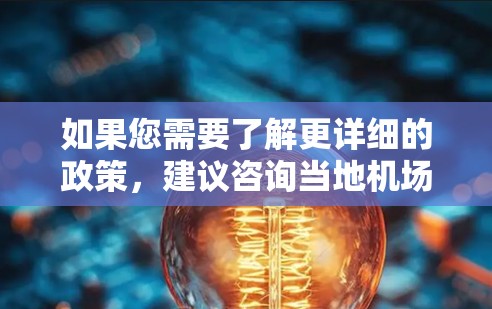 如果您需要了解更详细的政策，建议咨询当地机场的管理机构或相关机构