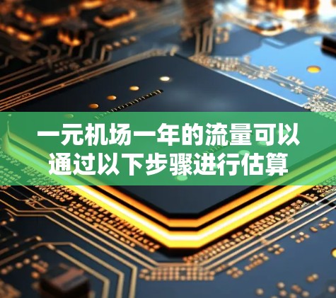 一元机场一年的流量可以通过以下步骤进行估算