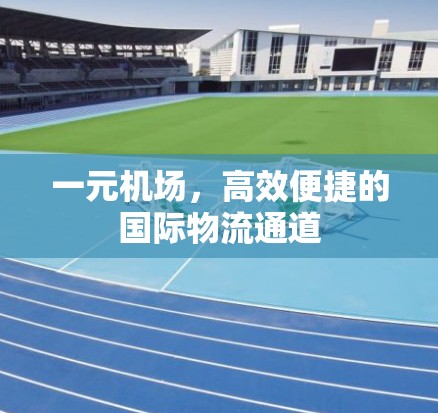 一元机场，高效便捷的国际物流通道