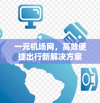 一元机场网，高效便捷出行新解决方案