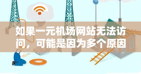如果一元机场网站无法访问，可能是因为多个原因导致。以下是一些常见问题及其解决方案