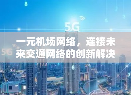 一元机场网络，连接未来交通网络的创新解决方案