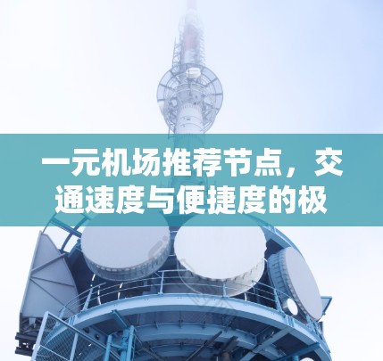 一元机场推荐节点，交通速度与便捷度的极致展现