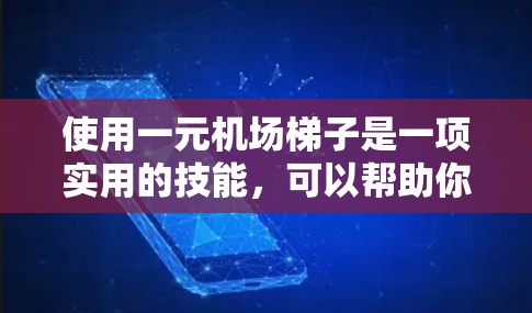 使用一元机场梯子是一项实用的技能，可以帮助你在机场快速移动。以下是使用一元机场梯子的步骤指南