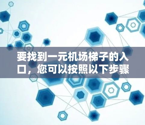 要找到一元机场梯子的入口，您可以按照以下步骤进行
