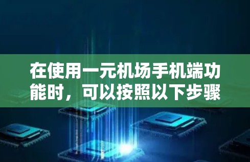 在使用一元机场手机端功能时，可以按照以下步骤操作