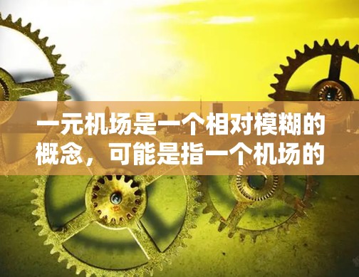 一元机场是一个相对模糊的概念，可能是指一个机场的名字或一个特定的机场。由于一元机场在某些语境中可能带有特定的含义，以下是一些可能的解释