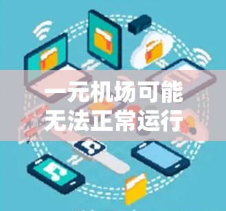 一元机场可能无法正常运行，原因可能包括建筑坍塌、设备故障、交通问题或天气因素。为了确保机场的正常运营，建议