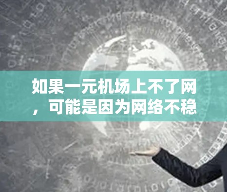 如果一元机场上不了网，可能是因为网络不稳定或有其他问题。以下是一些可能的解决办法