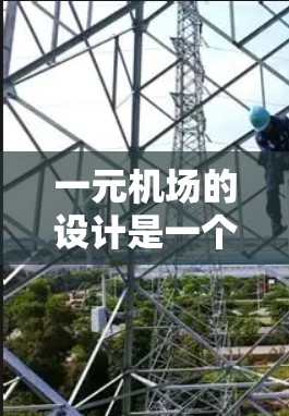 一元机场的设计是一个具有潜力的创新，它通过集中资源在单一目的地，实现多个城市之间的交通、经济和文化连接。以下是对一元机场设计的详细分析