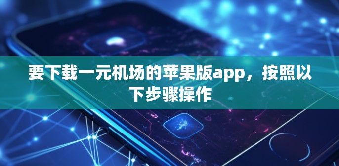 要下载一元机场的苹果版app，按照以下步骤操作