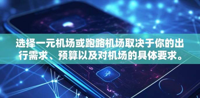 选择一元机场或跑路机场取决于你的出行需求、预算以及对机场的具体要求。以下是一些综合考虑的因素