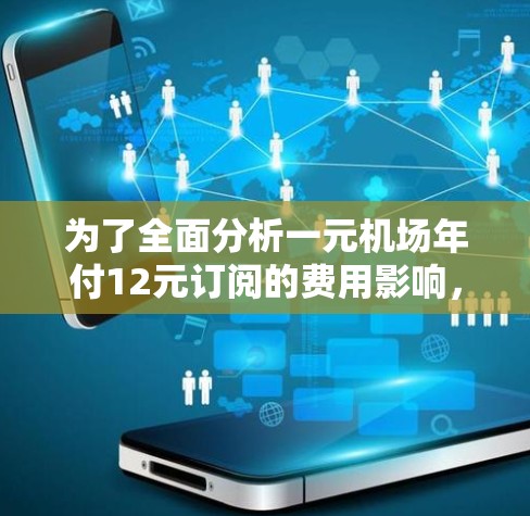 为了全面分析一元机场年付12元订阅的费用影响，可以按照以下步骤进行