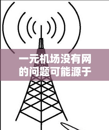 一元机场没有网的问题可能源于多种因素，包括低成本、覆盖范围、技术限制、政策原因、经济因素或用户反馈。以下是一步步的解决方案