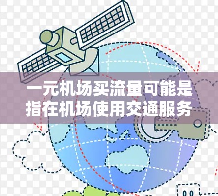一元机场买流量可能是指在机场使用交通服务时，尽量减少费用，以买价覆盖流量需求。以下是一些常见的机场交通服务和如何合理规划流量使用