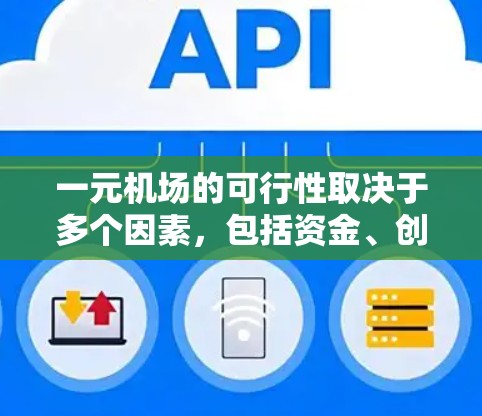 一元机场的可行性取决于多个因素，包括资金、创意、技术、市场需求、政策支持以及环境保护。以下是详细的分析