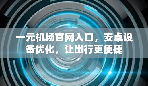 一元机场官网入口，安卓设备优化，让出行更便捷