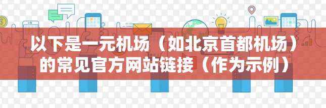 以下是一元机场（如北京首都机场）的常见官方网站链接（作为示例）