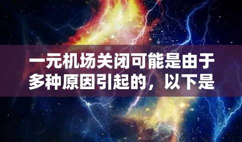 一元机场关闭可能是由于多种原因引起的，以下是一些可能的情况和影响