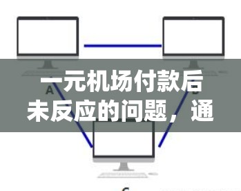 一元机场付款后未反应的问题，通常与支付系统或网络连接有关。下面是可能的解决步骤