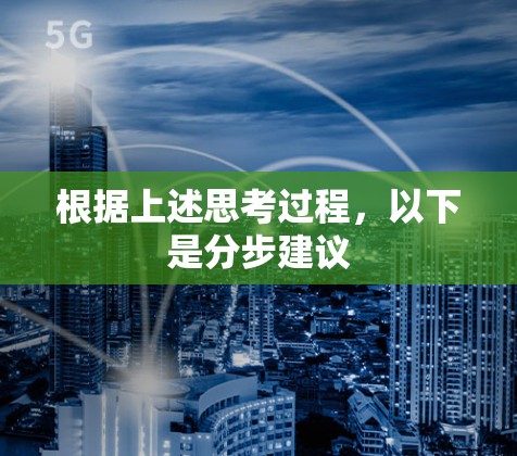 根据上述思考过程，以下是分步建议