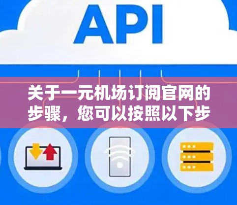 关于一元机场订阅官网的步骤，您可以按照以下步骤操作