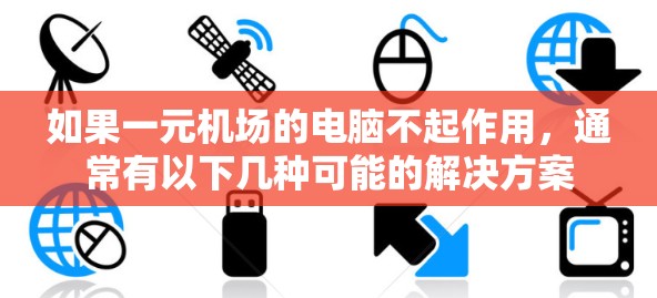 如果一元机场的电脑不起作用，通常有以下几种可能的解决方案