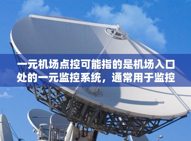 一元机场点控可能指的是机场入口处的一元监控系统，通常用于监控进入和离开机场的交通，确保秩序，提高安全。以下是一元机场点控的常见内容和操作