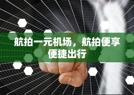 航拍一元机场，航拍便享便捷出行