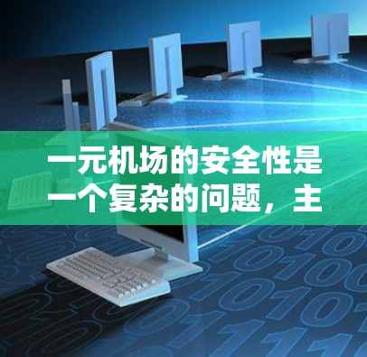 一元机场的安全性是一个复杂的问题，主要涉及多个安全措施的实施与执行。以下是对一元机场安全性的详细分析和解决方案
