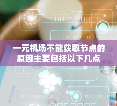 一元机场不能获取节点的原因主要包括以下几点