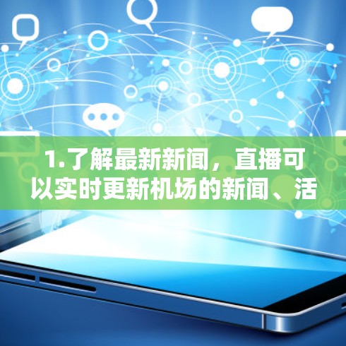 1.了解最新新闻，直播可以实时更新机场的新闻、活动、新闻发布会等重要信息，提供实时的事件跟踪服务