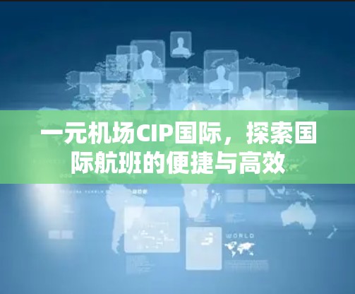 一元机场CIP国际，探索国际航班的便捷与高效