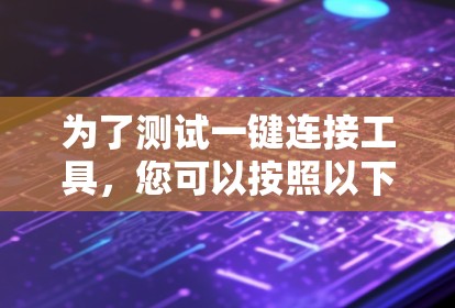 为了测试一键连接工具，您可以按照以下步骤进行