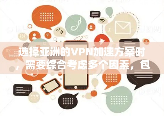 选择亚洲的VPN加速方案时，需要综合考虑多个因素，包括目标地区的 VPN 环境、用户的数据保护需求、加速工具的兼容性和稳定性，以及设备的性能。以下是一些亚洲地区常见的VPN加速方案