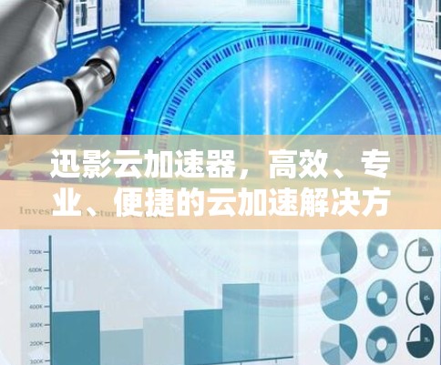 迅影云加速器，高效、专业、便捷的云加速解决方案