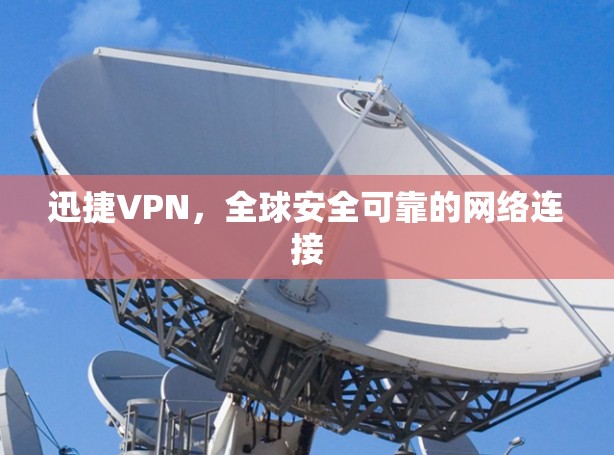 迅捷VPN，全球安全可靠的网络连接