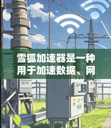 雪狐加速器是一种用于加速数据、网络等技术的工具。如果你问的是雪狐加速器稳定连接，以下是一些可能的解释和建议