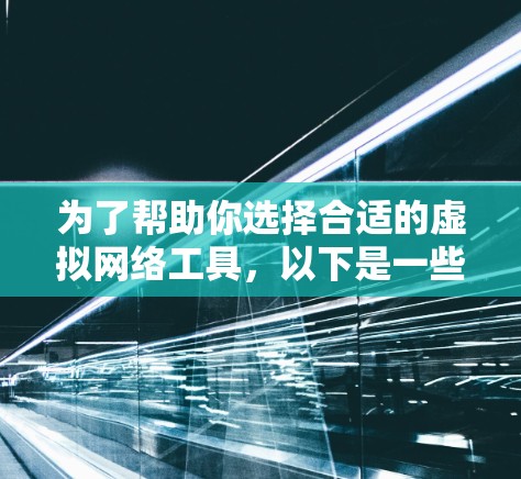 为了帮助你选择合适的虚拟网络工具，以下是一些建议和步骤