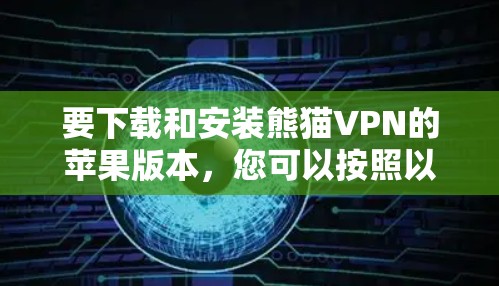 要下载和安装熊猫VPN的苹果版本，您可以按照以下步骤操作
